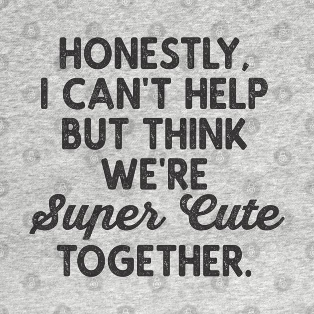 We're Super Cute Together Funny Valentine Quotes by Fitastic